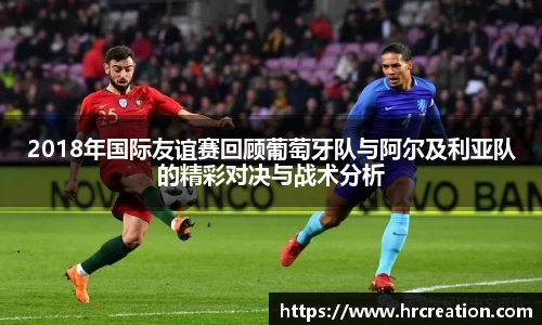 2018年国际友谊赛回顾葡萄牙队与阿尔及利亚队的精彩对决与战术分析