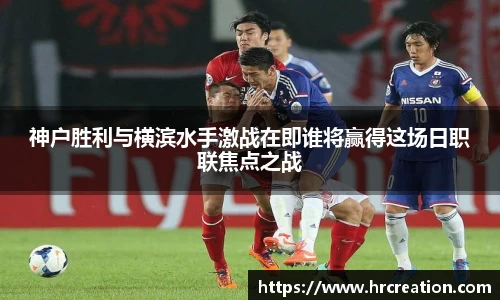 神户胜利与横滨水手激战在即谁将赢得这场日职联焦点之战