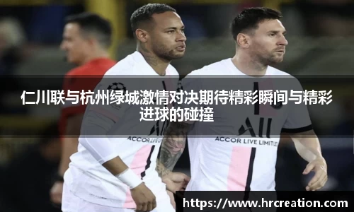 仁川联与杭州绿城激情对决期待精彩瞬间与精彩进球的碰撞