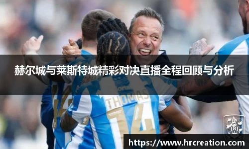 赫尔城与莱斯特城精彩对决直播全程回顾与分析